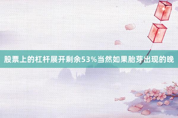 股票上的杠杆展开剩余53%当然如果胎芽出现的晚