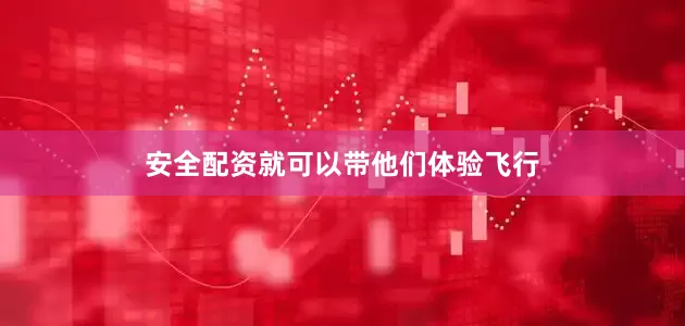 安全配资就可以带他们体验飞行