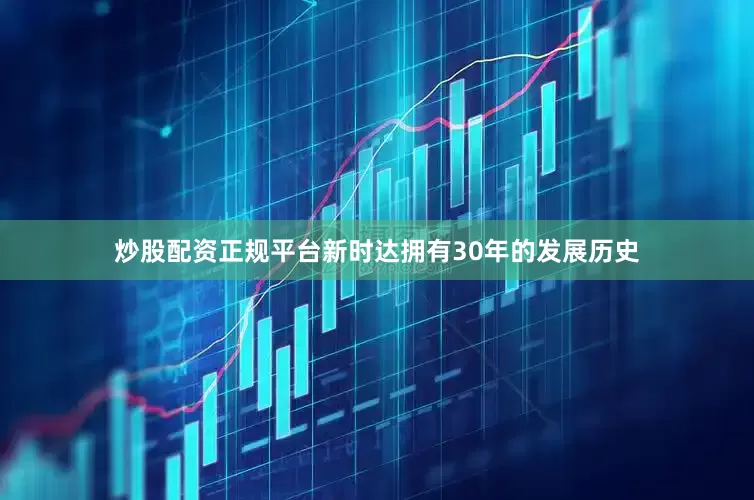 炒股配资正规平台新时达拥有30年的发展历史