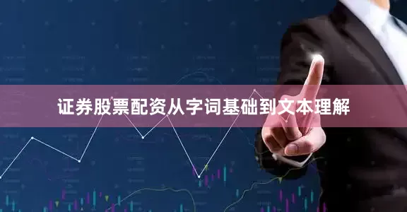 证券股票配资从字词基础到文本理解