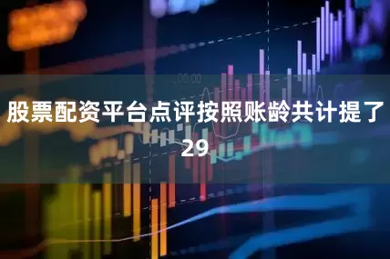 股票配资平台点评按照账龄共计提了29