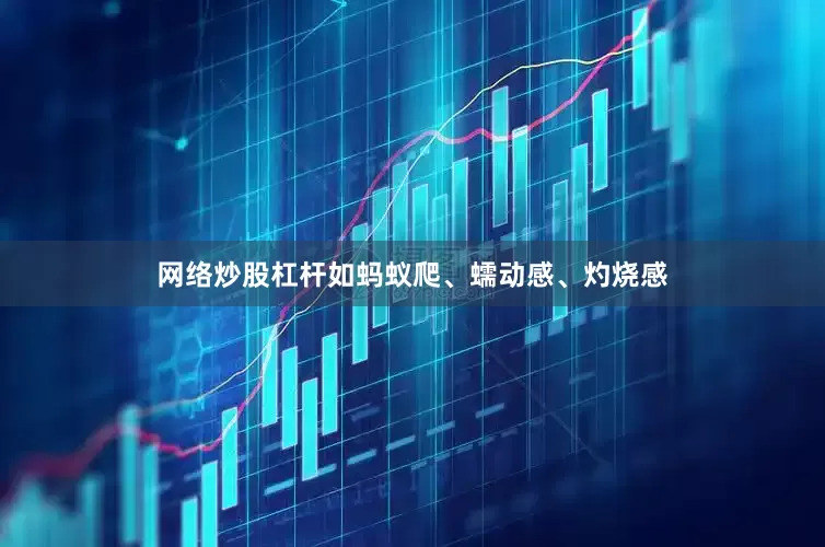 网络炒股杠杆如蚂蚁爬、蠕动感、灼烧感