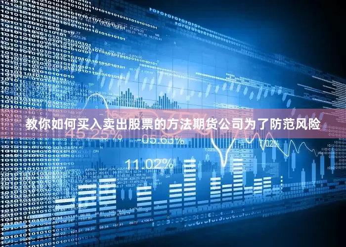 教你如何买入卖出股票的方法期货公司为了防范风险