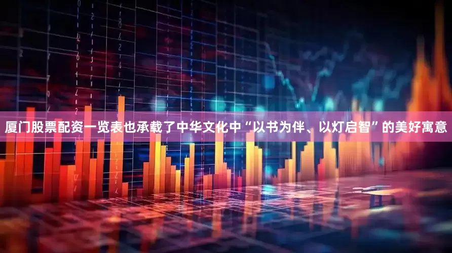 厦门股票配资一览表也承载了中华文化中“以书为伴、以灯启智”的美好寓意