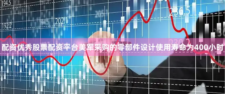 配资优秀股票配资平台美军采购的零部件设计使用寿命为400小时