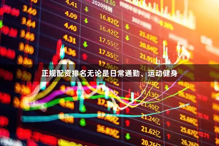 正规配资排名无论是日常通勤、运动健身